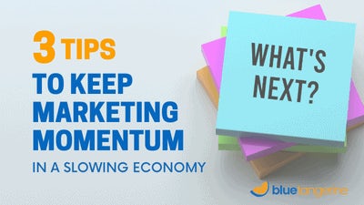 3 tips to keep marketing momentum in a slowing economy